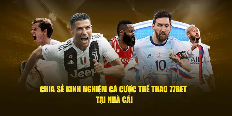 Chia kinh nghiệm cá độ thể thao 77bet tại nhà cái