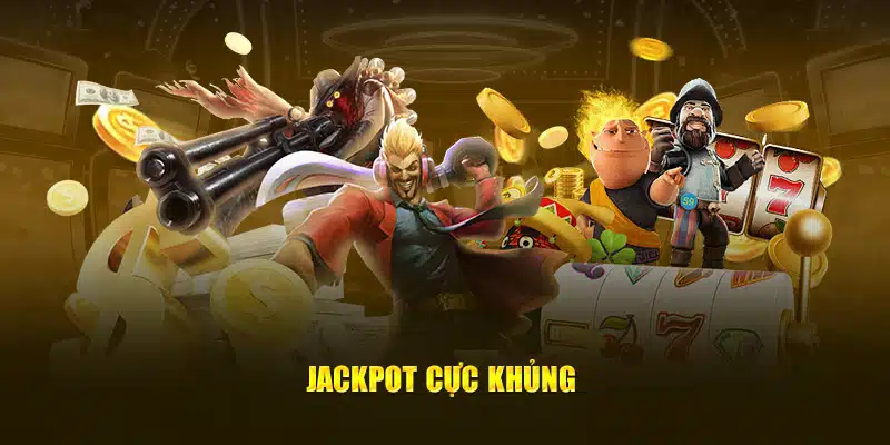 Jackpot cực khủng