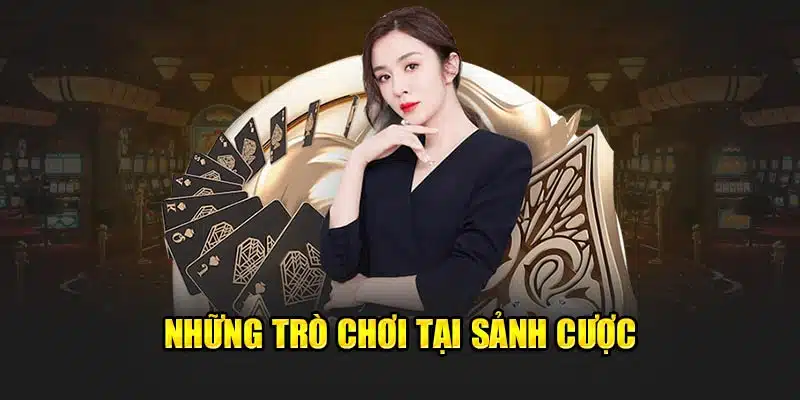 Những trò chơi tại sảnh cược