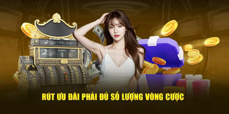 Rút ưu đãi phải đủ số lượng vòng cược